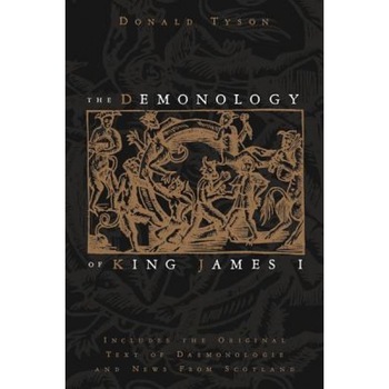 The Demonology of King James I: Includes the Original Text of Daemonologie and News from Scotland, Donald Tyson (Author) The Demonology of King James I: Includes the Original Text of Daemonologie and News from Scotland, Donald Tyson (Author)