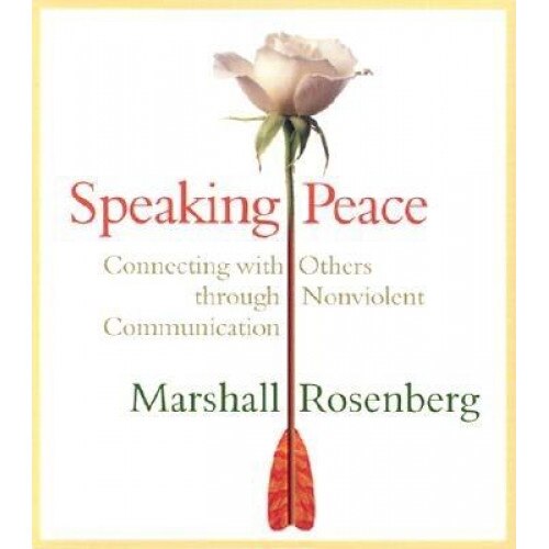 Speaking Peace: Connecting with Others Through Nonviolent Communication, Marshall B. Rosenberg