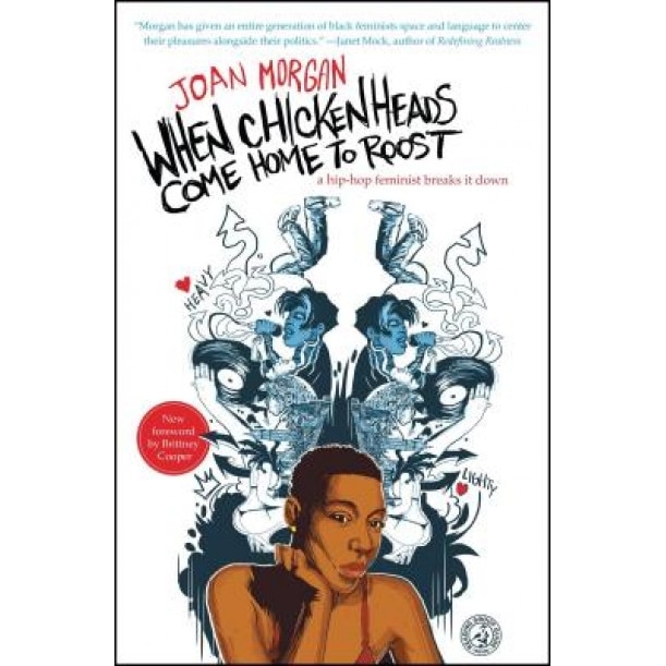 When Chickenheads Come Home to Roost: A Hip-Hop Feminest Breaks It Down, Joan Morgan