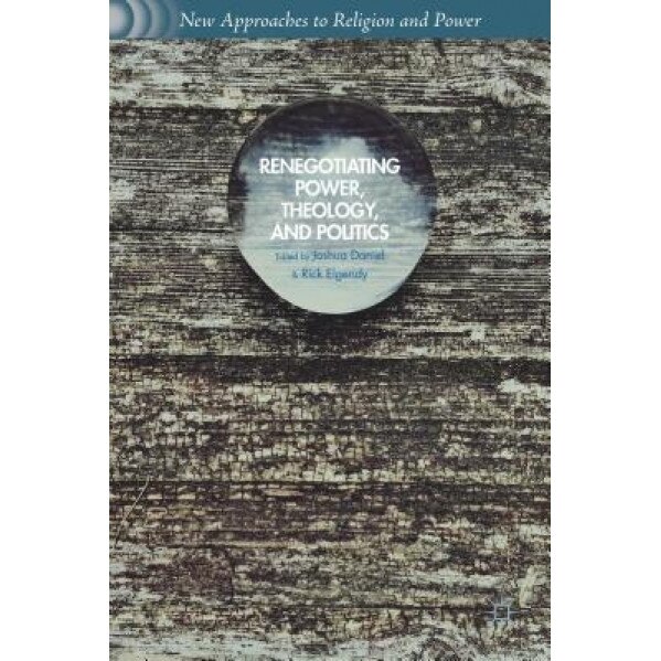 Renegotiating Power, Theology, and Politics, Joshua Daniel (Editor)