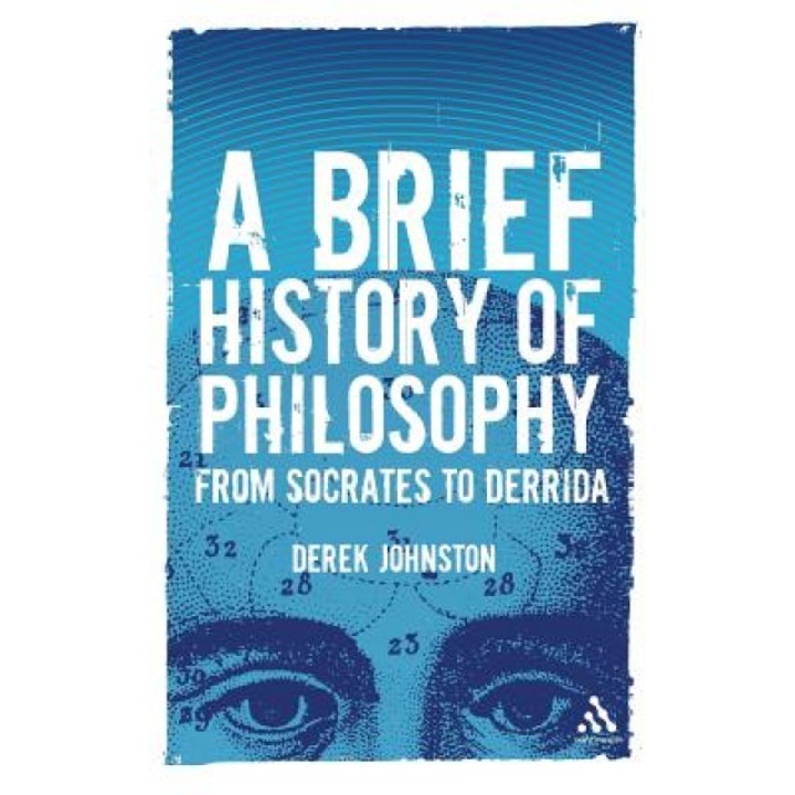 A Brief History of Philosophy: From Socrates to Derrida, Derek Johnston