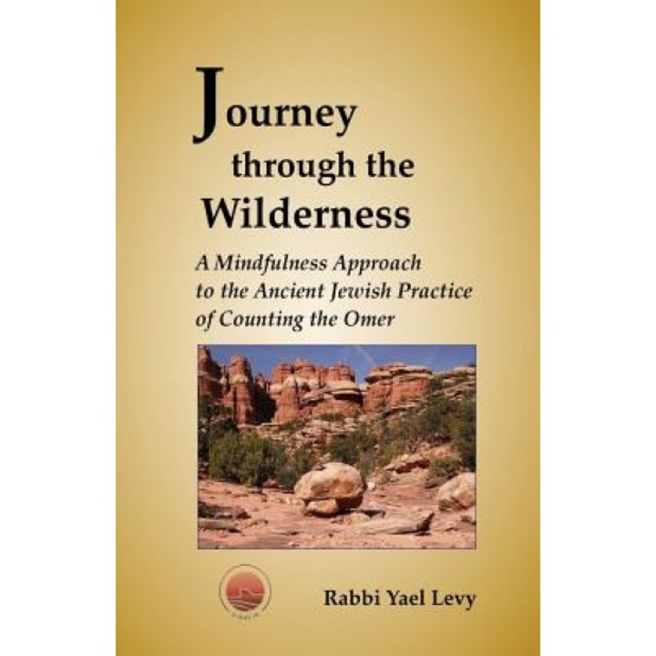 Journey Through the Wilderness: A Mindfulness Approach to the Ancient Jewish Practice of Counting the Omer - Rabbi Yael Levy (Author)