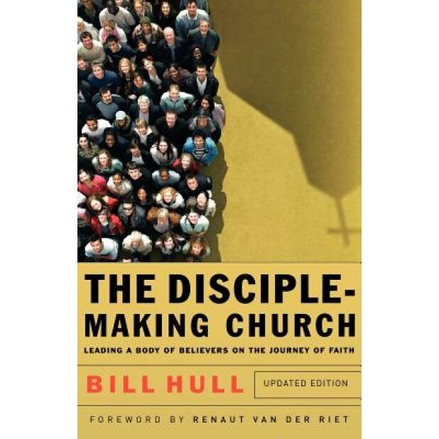 The Disciple-Making Church: Leading a Body of Believers on the Journey of Faith, Bill Hull