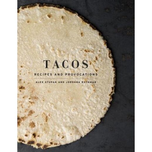 Tacos: Recipes and Provocations, Alex Stupak (Author)