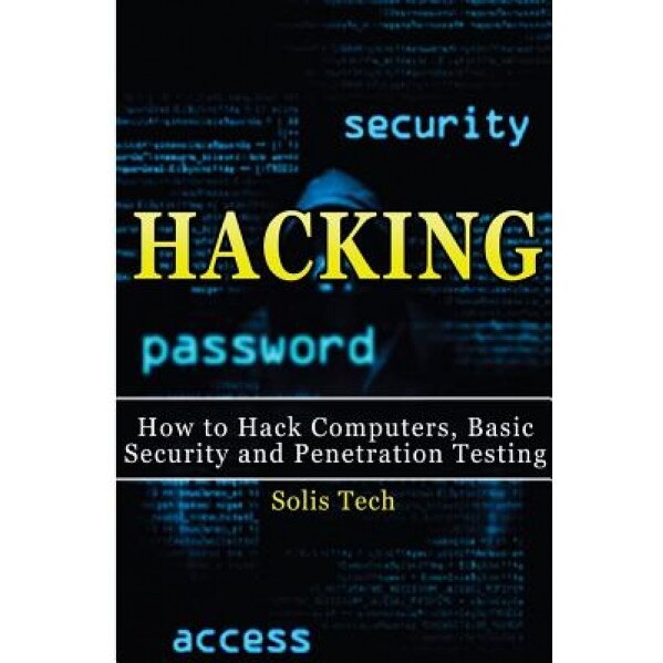 Hacking: How to Hack Computers, Basic Security and Penetration Testing, Solis Tech (Author)