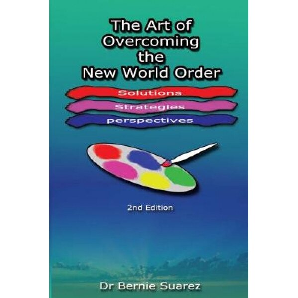The Art of Overcoming the New World Order, Dr Bernie Suarez (Author)