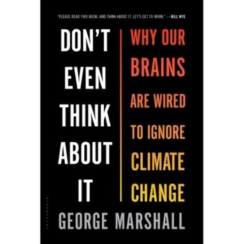 Don't Even Think about It: Why Our Brains Are Wired to Ignore Climate Change - George Marshall (Author) Don't Even Think about It: Why Our Brains Are Wired to Ignore Climate Change - George Marshall (Author)