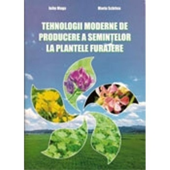 Tehnologii Moderne De Producere A Semintelor La Plantele Furajere - Iuliu Moga, Maria Schitea Tehnologii Moderne De Producere A Semintelor La Plantele Furajere - Iuliu Moga, Maria Schitea