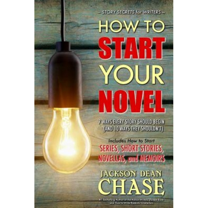 How to Start Your Novel: The 7 Ways Every Story Should Begin (and 10 Ways They Shouldn't), Jackson Dean Chase (Author)