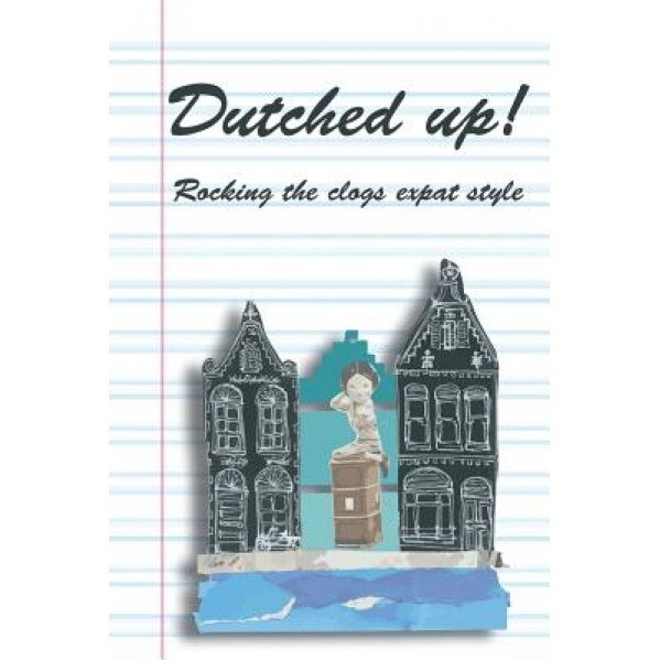 Dutched Up!: Rocking the Clogs Expat Style, Lynn Morrison (Author)