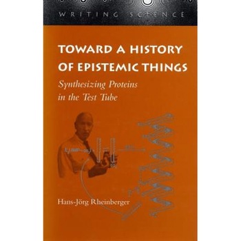 Toward a History of Epistemic Things: Synthesizing Proteins in the Test Tube, Hans-Jorg Rheinberger (Author) Toward a History of Epistemic Things: Synthesizing Proteins in the Test Tube, Hans-Jorg Rheinberger (Author)