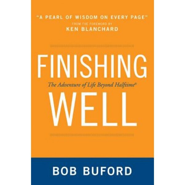 Finishing Well: The Adventure of Life Beyond Halftime, Bob Buford (Author)