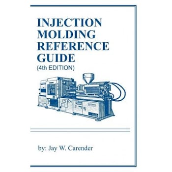 Injection Molding Reference Guide (4th Edition), Jay W. Carender (Author) Injection Molding Reference Guide (4th Edition), Jay W. Carender (Author)