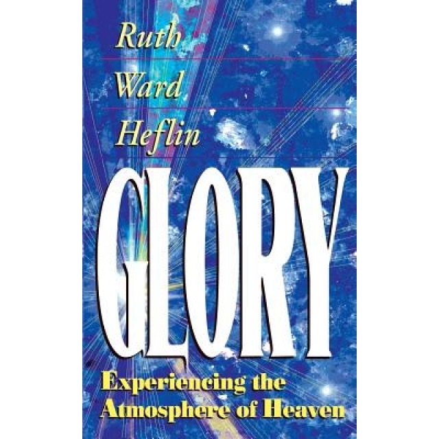 Glory: Experiencing the Atmosphere of Heaven, Ruth Ward Heflin