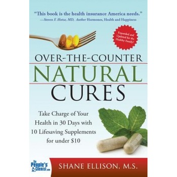 Over the Counter Natural Cures: Take Charge of Your Health in 30 Days with 10 Lifesaving Supplements for Under $10, Shane Ellison Over the Counter Natural Cures: Take Charge of Your Health in 30 Days with 10 Lifesaving Supplements for Under $10, Shane Ellison
