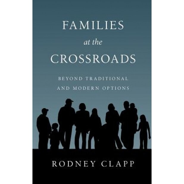 Families at the Crossroads: Beyond Tradition & Modern Options, Rodney Clapp (Author)