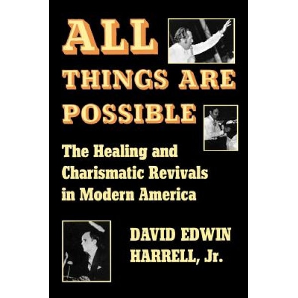 All Things Are Possible: The Healing and Charismatic Revivals in Modern America, David Edwin, Jr. Harrell (Author)