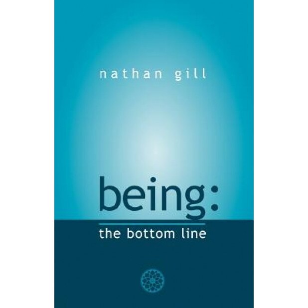 Being: The Bottom Line - Nathan Gill (Author)