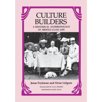 Culture Builders: A Historical Anthropology of Middle-Class Life, Jonas Frykman (Author) Culture Builders: A Historical Anthropology of Middle-Class Life, Jonas Frykman (Author)
