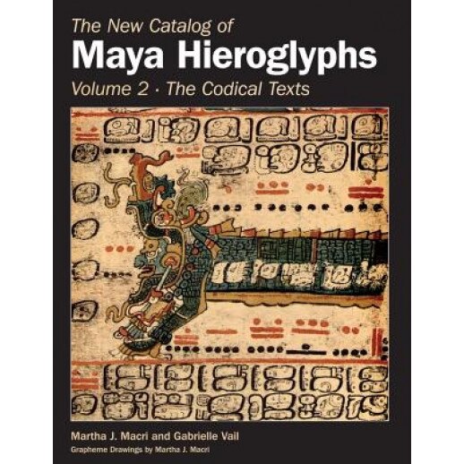 The New Catalog of Maya Hieroglyphs, Volume Two: The Codical Texts, Martha J. Macri (Author)
