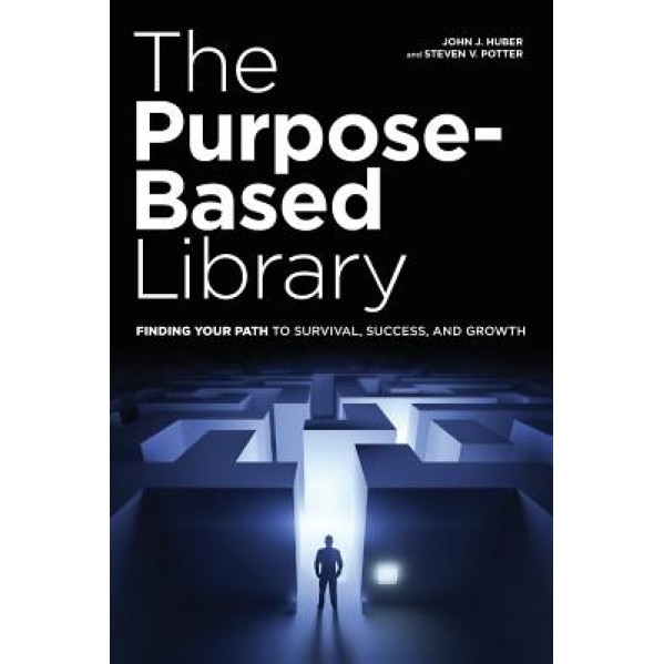 The Purpose-Based Library: Finding Your Path to Survival, Success, and Growth, John J. Huber (Author)