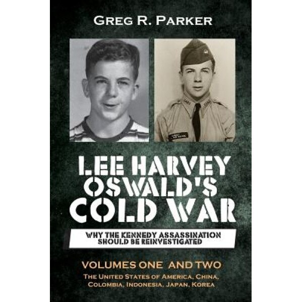 Lee Harvey Oswald's Cold War: Why the Kennedy Assassination Should Be Reinvestigated - Volumes One & Two, Greg R. Parker (Author)