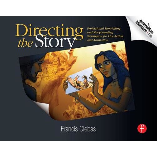 Directing the Story: Professional Storytelling and Storyboarding Techniques for Live Action and Animation, Francis Glebas