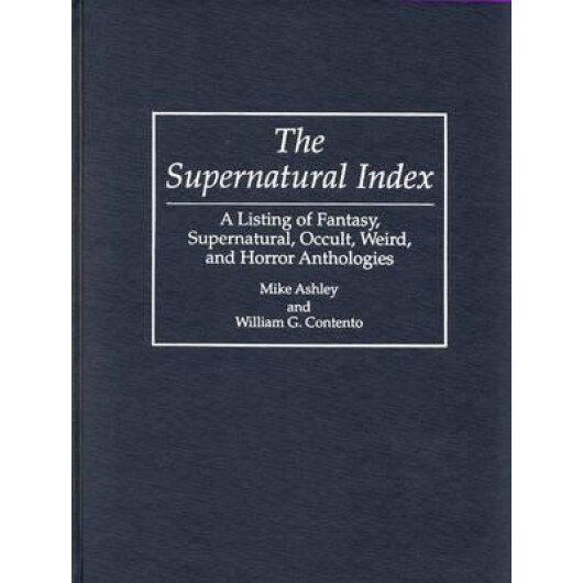 The Supernatural Index: A Listing of Fantasy, Supernatural, Occult, Weird, and Horror Anthologies, Michael Ashley (Author)