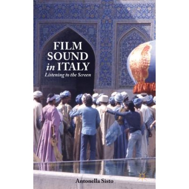 Film Sound in Italy: Listening to the Screen, Antonella Sisto (Author)