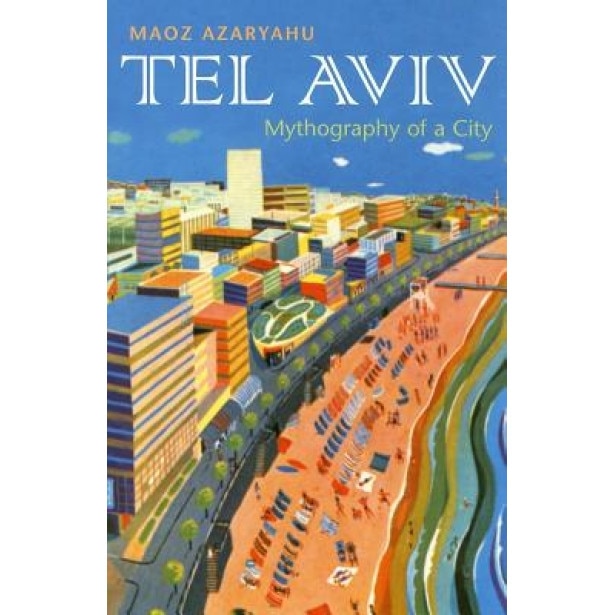 Tel Aviv: Mythography of a City, Maoz Azaryahu (Author)