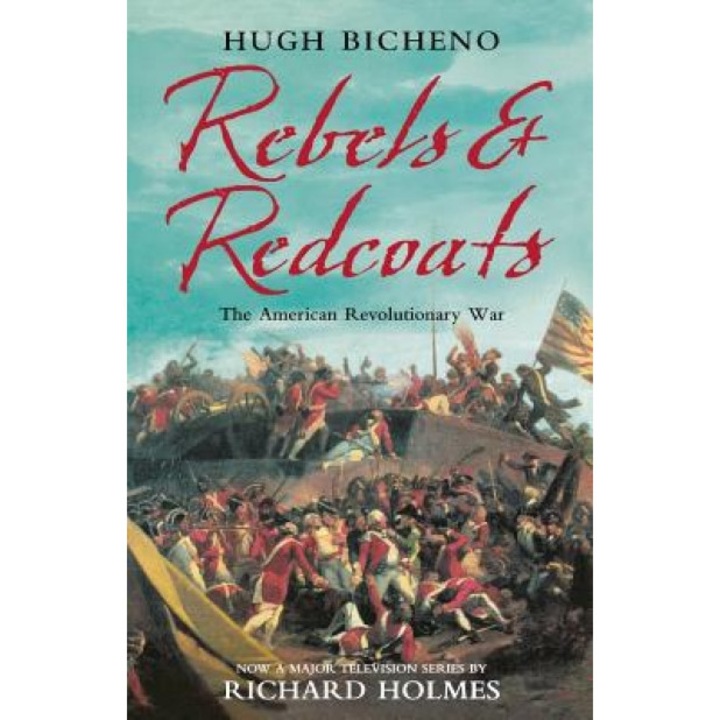 Rebels and Redcoats: The American Revolutionary War, Hugh Bicheno (Author)