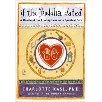 If the Buddha Dated: A Handbook for Finding Love on a Spiritual Path, Charlotte Kasl If the Buddha Dated: A Handbook for Finding Love on a Spiritual Path, Charlotte Kasl