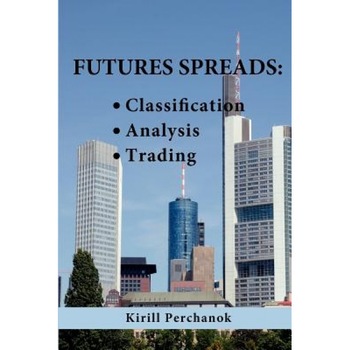 Futures Spreads: Classification, Analysis, Trading. - Kirill Perchanok (Author) Futures Spreads: Classification, Analysis, Trading. - Kirill Perchanok (Author)