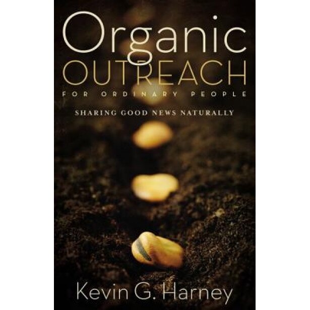 Organic Outreach for Ordinary People: Sharing Good News Naturally, Kevin G. Harney (Author)