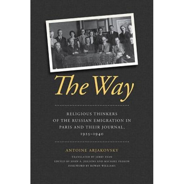 The Way: Religious Thinkers of the Russian Emigration in Paris and Their Journal, 1925-1940, Antoine Arjakovsky (Author)