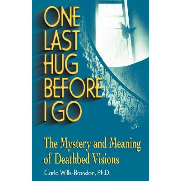 One Last Hug Before I Go: The Mystery and Meaning of Deathbed Visions - Carla Wills-Brandon (Author)
