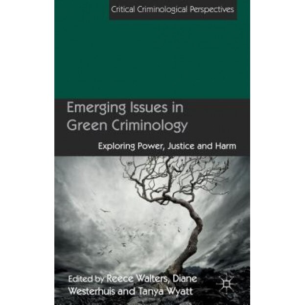 Emerging Issues in Green Criminology: Exploring Power, Justice and Harm, Reece Walters (Editor)