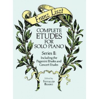 Complete Etudes for Solo Piano, Series II: Including the Paganini Etudes and Concert Etudes, Franz Liszt Complete Etudes for Solo Piano, Series II: Including the Paganini Etudes and Concert Etudes, Franz Liszt