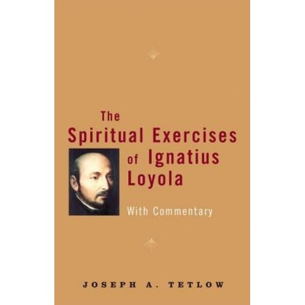 The Spiritual Exercises of Ignatius Loyola: With Commentary, Joseph A., S.J. Tetlow (Author)