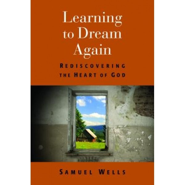 Learning to Dream Again: Rediscovering the Heart of God, Samuel Wells (Author)