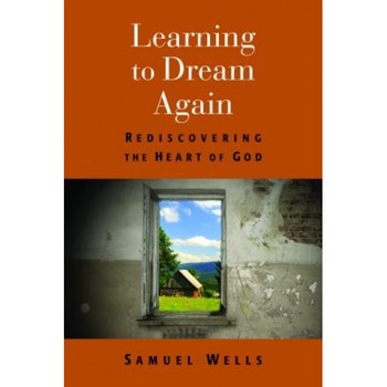 Learning to Dream Again: Rediscovering the Heart of God, Samuel Wells (Author) Learning to Dream Again: Rediscovering the Heart of God, Samuel Wells (Author)