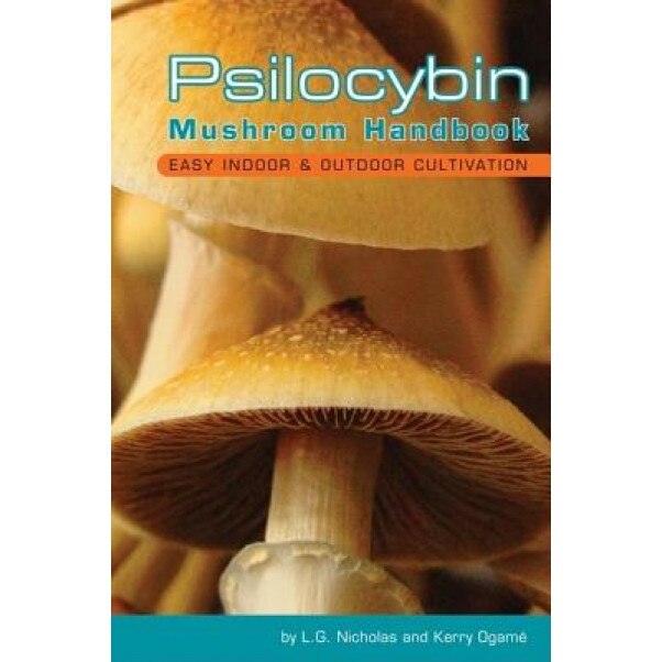 Psilocybin Mushroom Handbook: Easy Indoor & Outdoor Cultivation, Kerry Ogame, L. G. Nicholas