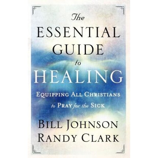 The Essential Guide to Healing: Equipping All Christians to Pray for the Sick, Bill Johnson (Author)