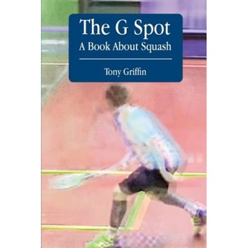 The G Spot, a Book about Squash, Tony Griffin (Author) The G Spot, a Book about Squash, Tony Griffin (Author)