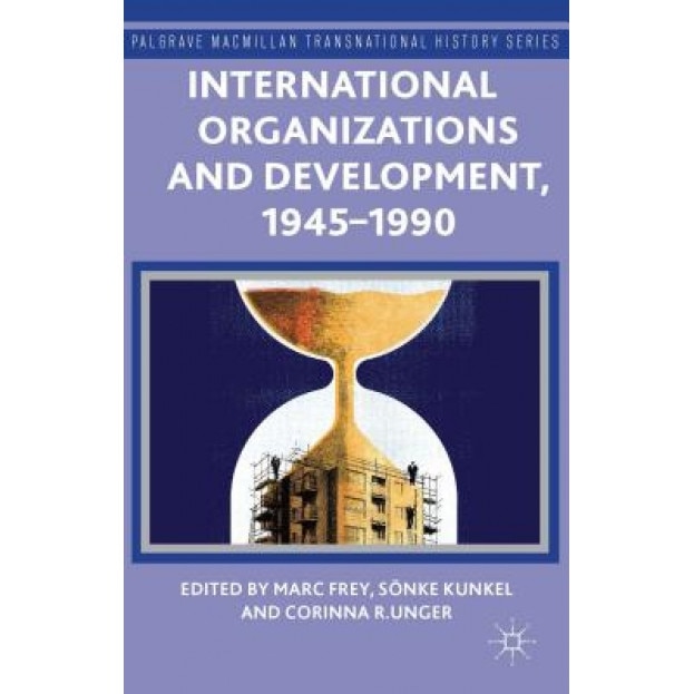 International Organizations and Development, 1945-1990 - Marc Frey (Editor)