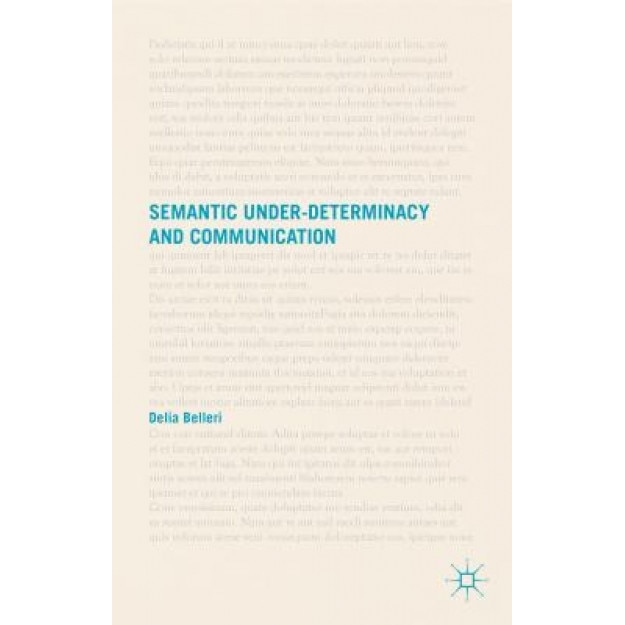 Semantic Under-Determinacy and Communication, Delia Belleri (Author)