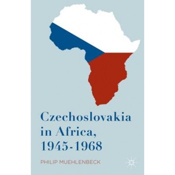 Czechoslovakia in Africa, 1945-1968, Philip E. Muehlenbeck (Author) Czechoslovakia in Africa, 1945-1968, Philip E. Muehlenbeck (Author)