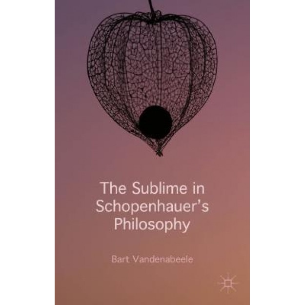 The Sublime in Schopenhauer's Philosophy, Bart Vandenabeele (Author)