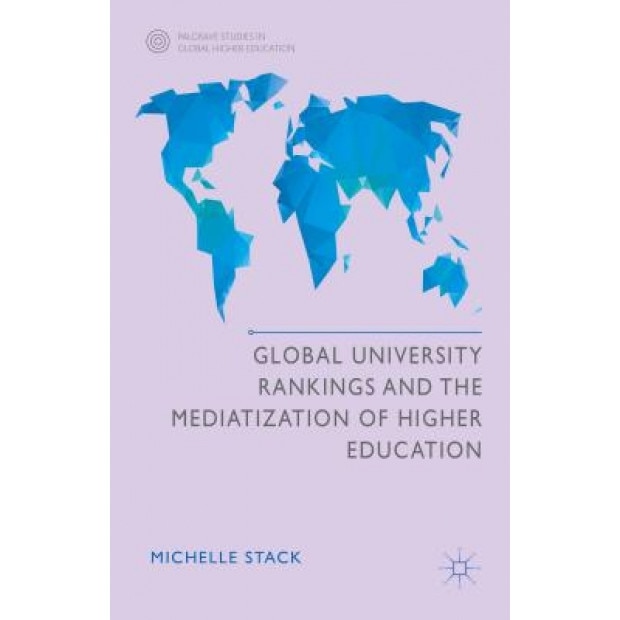 Global University Rankings and the Mediatization of Higher Education, Michelle Stack (Author)