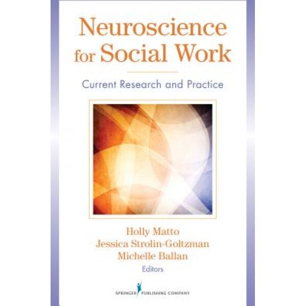 Neuroscience for Social Work: Current Research and Practice, Holly Matto (Editor)